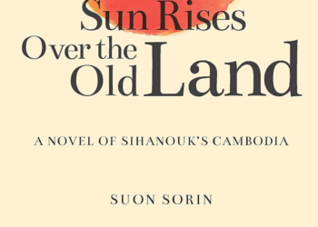 Books: A New Sun Rises Over the Old Land: Suon Sorin’s Classic Novel of Sihanouk’s Cambodia